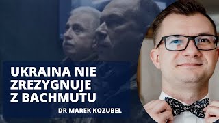 Raport z frontu. Dlaczego Ukraińcy tak zaciekle bronią Bachmutu? | dr Marek Kozubel