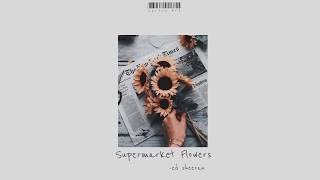 Supermarket Flowers Lyrics by Ed Sheeran