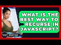 What Is The Best Way To Recurse In JavaScript? - JavaScript Toolkit