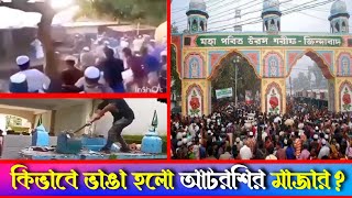 ভে ঙে ফেলা হলো ভ ন্ডদের আস্তানা আটরশির মাজার | Vandalism of Atarshi shrine | Atroshi Mazar