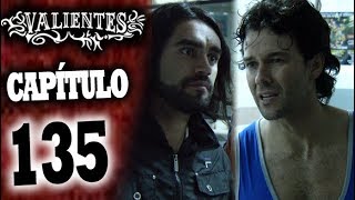 VALIENTES - Capítulo 135 - ALTA DEFINICIÓN