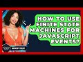 How To Use Finite State Machines For JavaScript Events? - JavaScript Toolkit