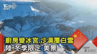 廚房變冰宮.沙漠覆白雪 陸「冬季限定」美景｜TVBS新聞 @TVBSNEWS02