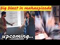 big blast in mahaepisode | plus gossip