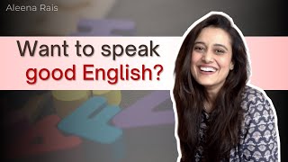 Want to speak good English? Take one simple advice from me