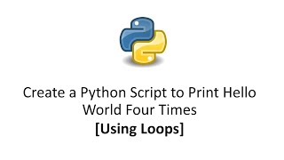Create a Python Script to Print Hello World Four Times [Using For Loop and While Loop]
