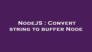 NodeJS : Convert string to buffer Node