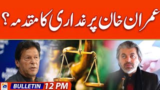 A Case of Treason Against Imran Khan? : Geo News 12 PM Bulletin | May 31, 2024