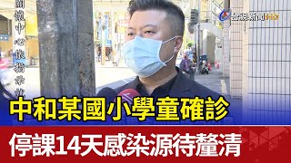 中和某國小學童確診 停課14天感染源待釐清