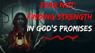 Fear Not: Finding Strength in God’s Promises