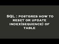 SQL : postgres how to reset or update index(sequence) of table