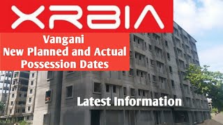 Xrbia Vangani Latest Planned and Actual Possession Dates in 2021