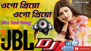 Ogo Priyo Ogo Priyo || Bengali Sad Dj Mix Song || Bengali Sad Dj Remix Song || Super Hit Dj Remix