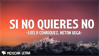 Luis R Conriquez, Neton Vega - Si No Quieres No (Letra/Lyrics)