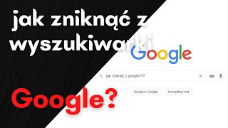 Jak zniknąć z wyszukiwarki GOOGLE