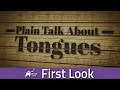 First Look - Plain Talk About Tongues