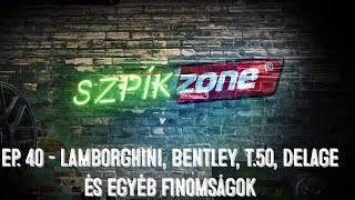 SzpíkZone - S01EP40 - Lamborghini, Bentley, T.50, Delage és egyéb finomságok