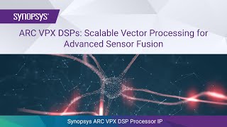 Optimizing Sensor Fusion: The High-Performance Synopsys ARC VPX DSP Processor IP | Synopsys