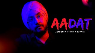 Aadat - Ninja (Cover Song) | UNPLUGGED | Jaspreen Singh Kathpal | Male Cover | Nirmaan | GoldBoy