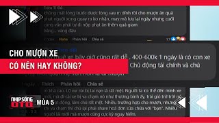 CÓ NÊN CHO MƯỢN XE HAY KHÔNG? | Nhịp Sống Ô Tô |