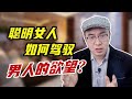 男人真的是下半身思考的动物吗？驾驭男人的欲望！