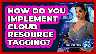 How Do You Implement Cloud Resource Tagging?
