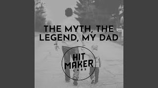 THE MYTH, THE LEGEND, MY DAD