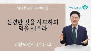 [주일오전공동체예배/빛] 신령한 것을 사모하되 덕을 세우라 (고린도전서 14:1-12)