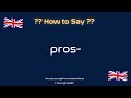 How to Pronounce ✅ Pros-? (CORRECTLY) | How to Say 