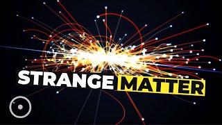 Strange Matter | What Is This Weird Stuff?