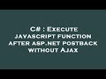 C# : Execute javascript function after asp.net postback without Ajax
