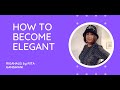 HOW TO BECOME ELEGANT....A SKILL U CAN LEARN.  by RITA GANGWANI