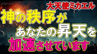 大天使ミカエル～神の秩序があなたの昇天を加速させています