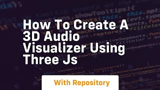 how to create a 3d audio visualizer using three js