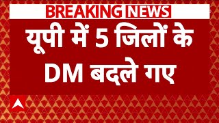 UP में बदले गए 5 जिलों के DM..Ayodhya के भी डीएम बदले गए | Breaking | Yogi Adityanath