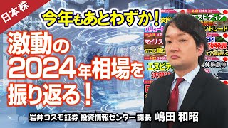 《2024/12/26》今年もあとわずか！~激動の2024年相場を振り返る~　(岩井コスモ証券 嶋田和昭)