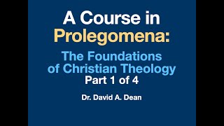 Prolegomena: Foundations of Theology Part 1 of 4