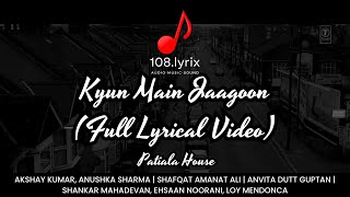 Kyun Main Jaagoon (Full Lyrical Video) | Patiala House | Akshay Kumar | Anushka Sharma
