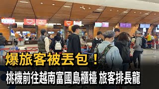 爆旅客被丟包！桃機前往越南富國島櫃檯　旅客排長龍－民視新聞