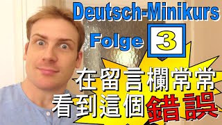 Deutsch-Minikurs - Folge 3 在留言欄常常看到這個錯誤!