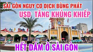 SÀI GÒN NGUY CƠ DỊCH BÙNG PHÁT, USD TĂNG KHỦNG KHIẾP, HẾT DÁM Ở SÀI GÒN