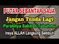 KUN FAYAKUN ! CUKUP PUTAR 1X AYAT INI INSYAALLAH P3NY4KIT LANGSUNG S3MBUH TOTAL