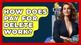 How Does Pay For Delete Work Ask Your Bank Teller