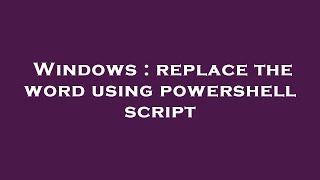 Windows : replace the word using powershell script