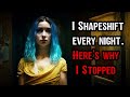 i shapeshift every night. here s why i stopped creepypasta