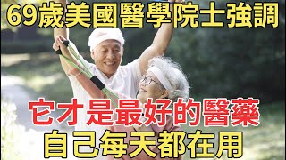 69歲美國醫學院士強調，這樣東西才是最好的醫藥，自己每天都在用，還不花一分錢！【中老年講堂】