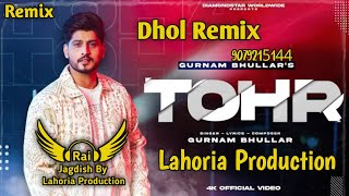 Tohr (Dhol Remix) Gurnam Bhullar Ft Rai Jagdish By Lahoria Production New Punjabi Song Dhol Mix 2023