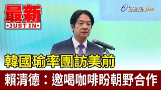 韓國瑜率團訪美前 賴清德：邀喝咖啡盼朝野合作【最新快訊】