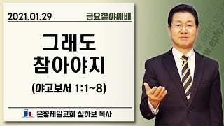 [금요철야예배] 그래도 참아야지 (약1:1-8) | 심하보 목사 설교 | 2021.01.29.예배