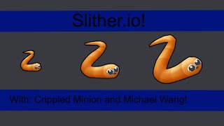 Slither.io with Crippled Minion and Michael wang